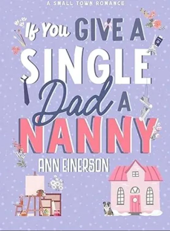 If You Give a Single Dad a Nanny: a single dad, grumpy sunshine, small town romance