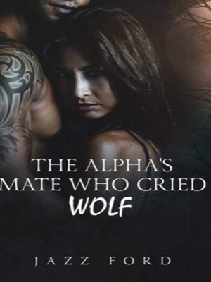 The Alpha’s Mate Who Cried Wolf