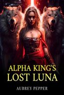 Alpha King’s Lost Luna by Aubrey Pepper