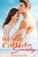 We Will Collide Someday by Scarlett Sanchez